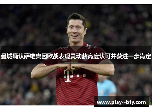 曼城确认萨维奥因欧战表现灵动获高度认可并获进一步肯定