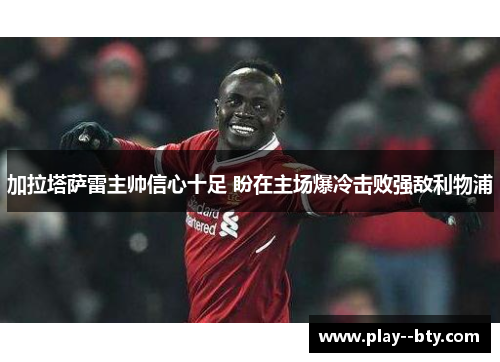 加拉塔萨雷主帅信心十足 盼在主场爆冷击败强敌利物浦