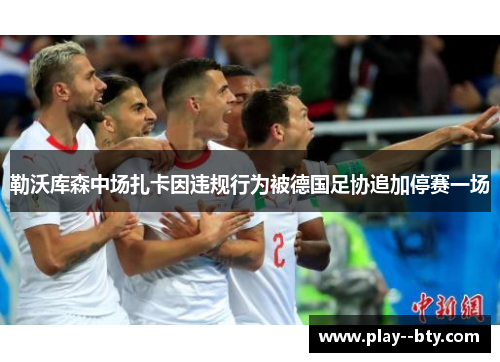 勒沃库森中场扎卡因违规行为被德国足协追加停赛一场