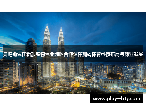 曼城确认在新加坡物色亚洲区合作伙伴加码体育科技布局与商业发展