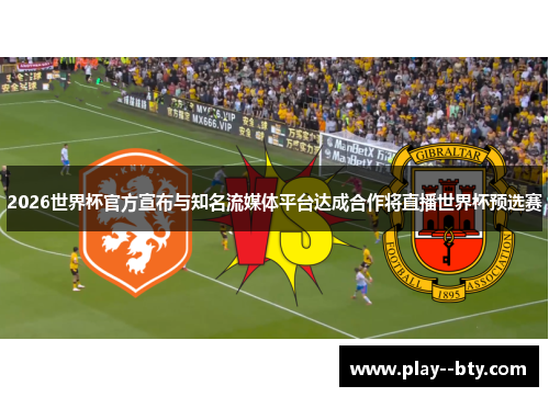 2026世界杯官方宣布与知名流媒体平台达成合作将直播世界杯预选赛
